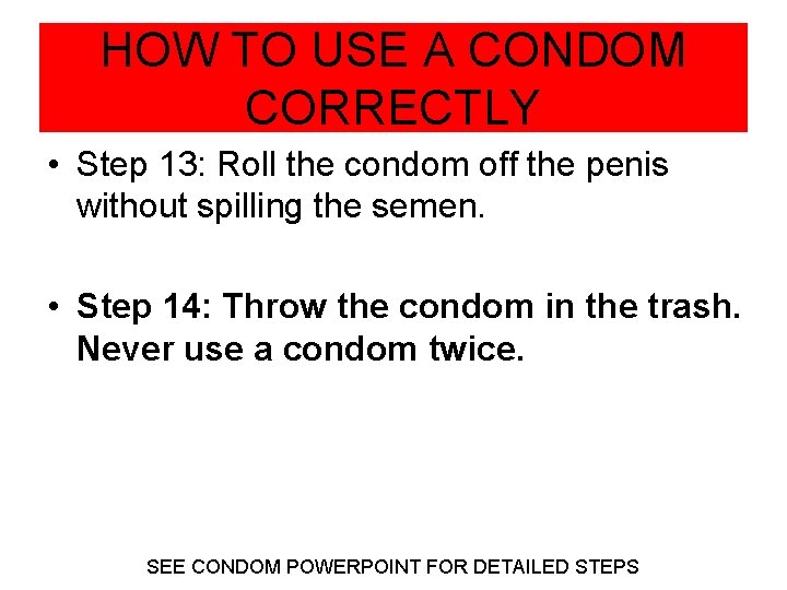 HOW TO USE A CONDOM CORRECTLY • Step 13: Roll the condom off the