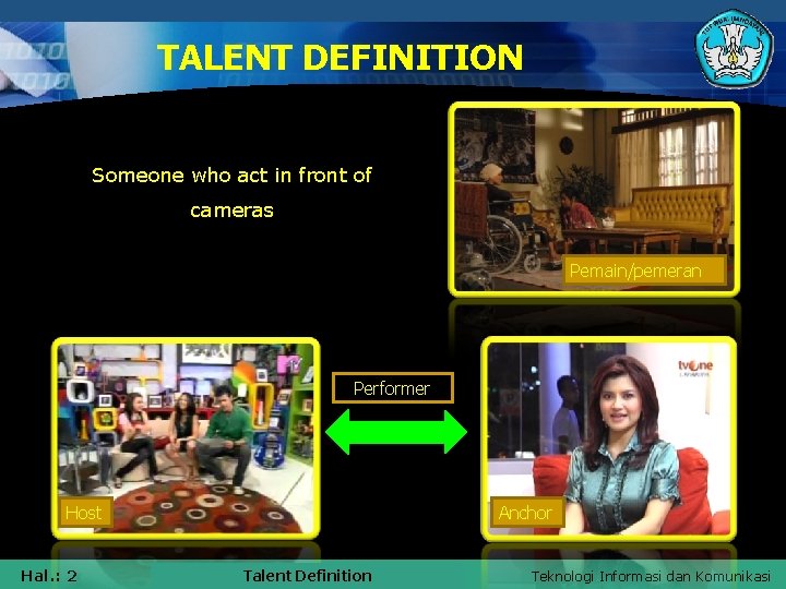 TALENT DEFINITION Someone who act in front of cameras Pemain/pemeran Performer Host Hal. :