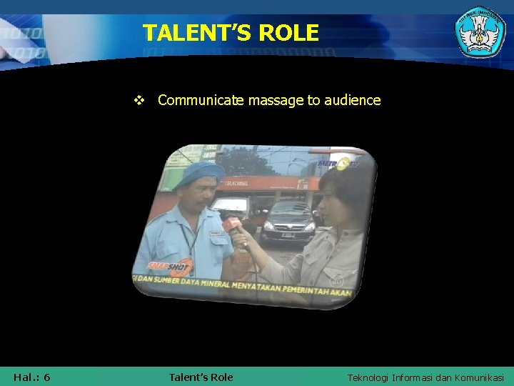 TALENT’S ROLE v Communicate massage to audience VIDEO Hal. : 6 Talent’s Role Isikan