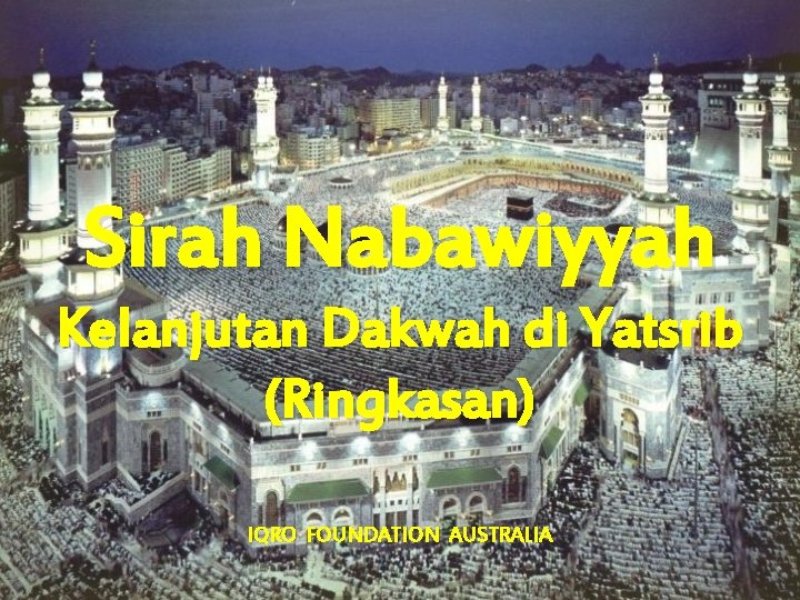 Sirah Nabawiyyah Kelanjutan Dakwah di Yatsrib (Ringkasan) IQRO FOUNDATION AUSTRALIA 