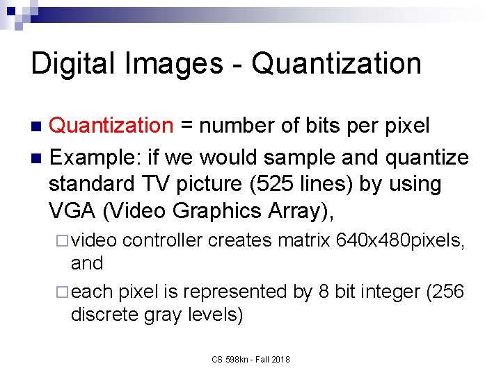 Digital Images - Quantization = number of bits per pixel n Example: if we