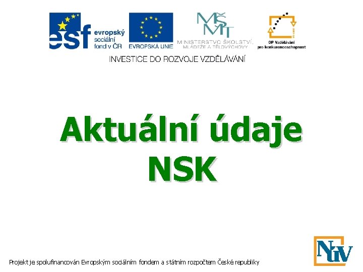 Aktuální údaje NSK Projekt je spolufinancován Evropským sociálním fondem a státním rozpočtem České republiky
