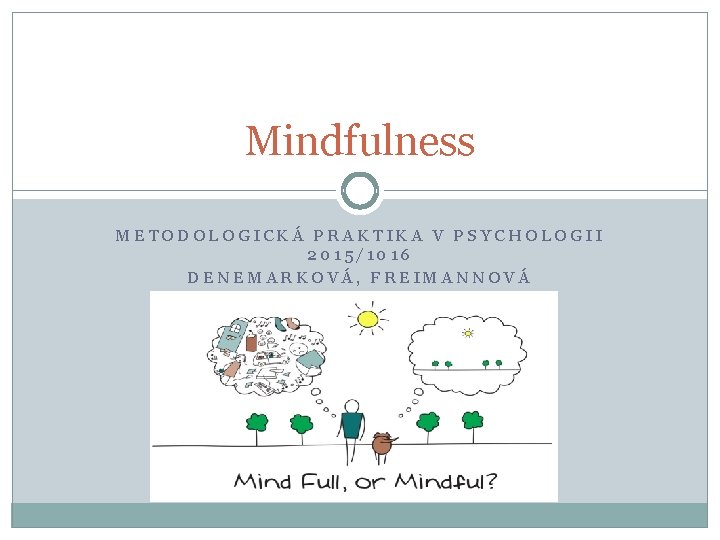 Mindfulness METODOLOGICKÁ PRAKTIKA V PSYCHOLOGII 2015/1016 DENEMARKOVÁ, FREIMANNOVÁ 