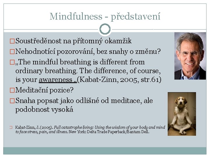 Mindfulness - představení �Soustředěnost na přítomný okamžik �Nehodnotící pozorování, bez snahy o změnu? �„The