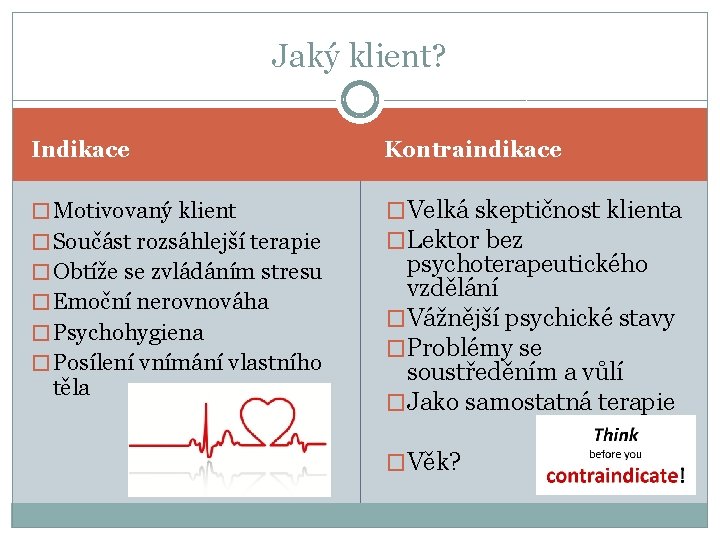 Jaký klient? Indikace Kontraindikace � Motivovaný klient �Velká skeptičnost klienta �Lektor bez � Součást