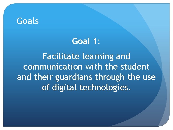 Goals Goal 1: Facilitate learning and communication with the student and their guardians through