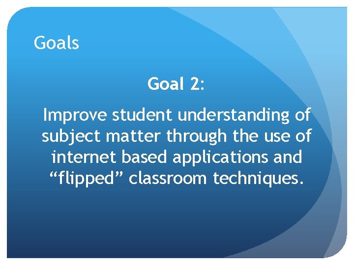 Goals Goal 2: Improve student understanding of subject matter through the use of internet