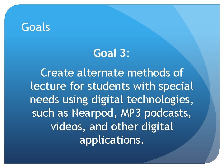 Goals Goal 3: Create alternate methods of lecture for students with special needs using