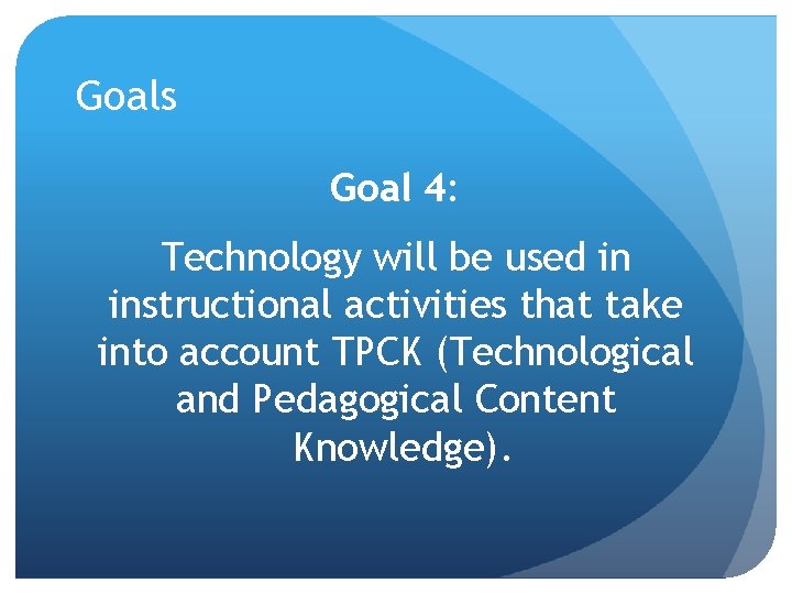 Goals Goal 4: Technology will be used in instructional activities that take into account