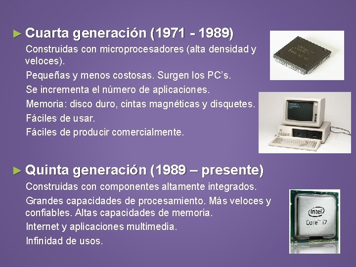 ► Cuarta generación (1971 - 1989) Construidas con microprocesadores (alta densidad y veloces). Pequeñas
