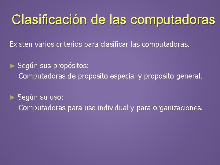 Clasificación de las computadoras Existen varios criterios para clasificar las computadoras. ► Según sus