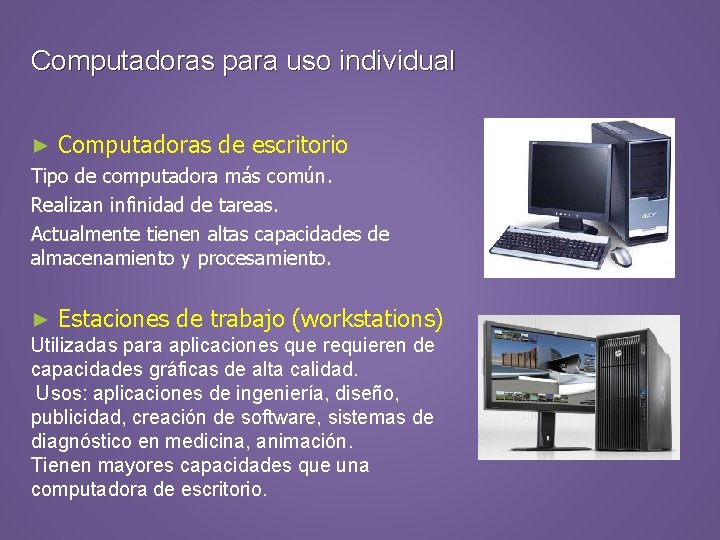 Computadoras para uso individual ► Computadoras de escritorio Tipo de computadora más común. Realizan