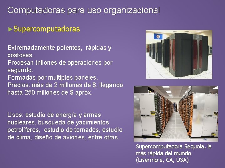 Computadoras para uso organizacional ►Supercomputadoras Extremadamente potentes, rápidas y costosas. Procesan trillones de operaciones