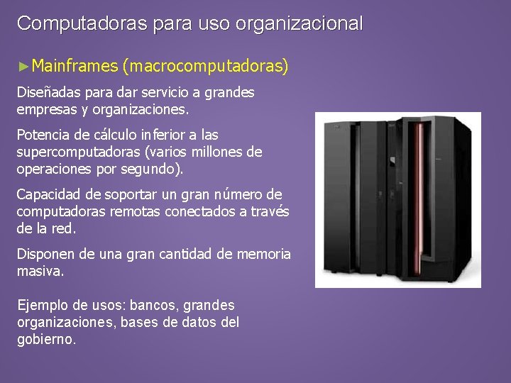 Computadoras para uso organizacional ►Mainframes (macrocomputadoras) Diseñadas para dar servicio a grandes empresas y