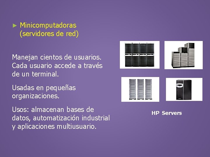 ► Minicomputadoras (servidores de red) Manejan cientos de usuarios. Cada usuario accede a través