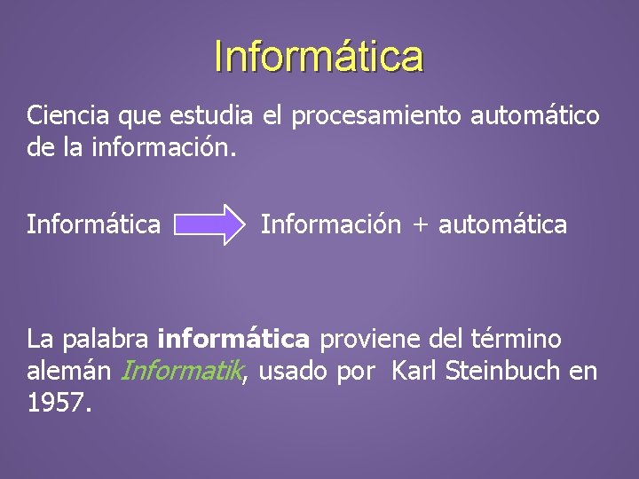 Informática Ciencia que estudia el procesamiento automático de la información. Informática Información + automática