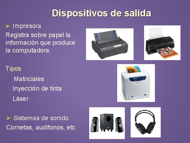Dispositivos de salida Impresora Registra sobre papel la información que produce la computadora. ►