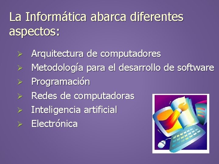 La Informática abarca diferentes aspectos: Ø Ø Ø Arquitectura de computadores Metodología para el