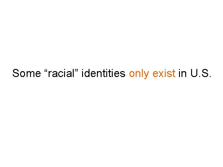 Some “racial” identities only exist in U. S. 