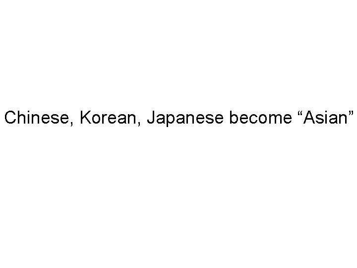 Chinese, Korean, Japanese become “Asian” 