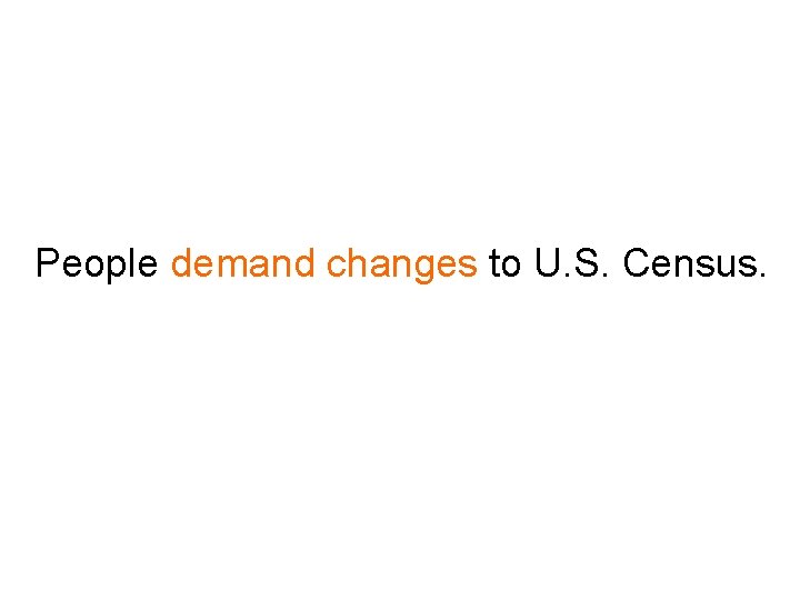 People demand changes to U. S. Census. 