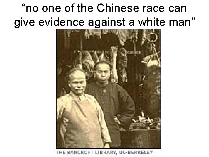 “no one of the Chinese race can give evidence against a white man” 