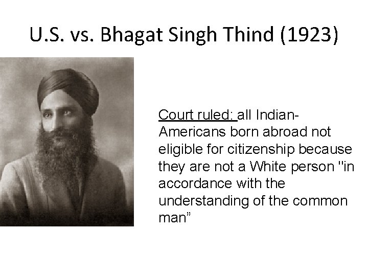 U. S. vs. Bhagat Singh Thind (1923) Court ruled: all Indian. Americans born abroad