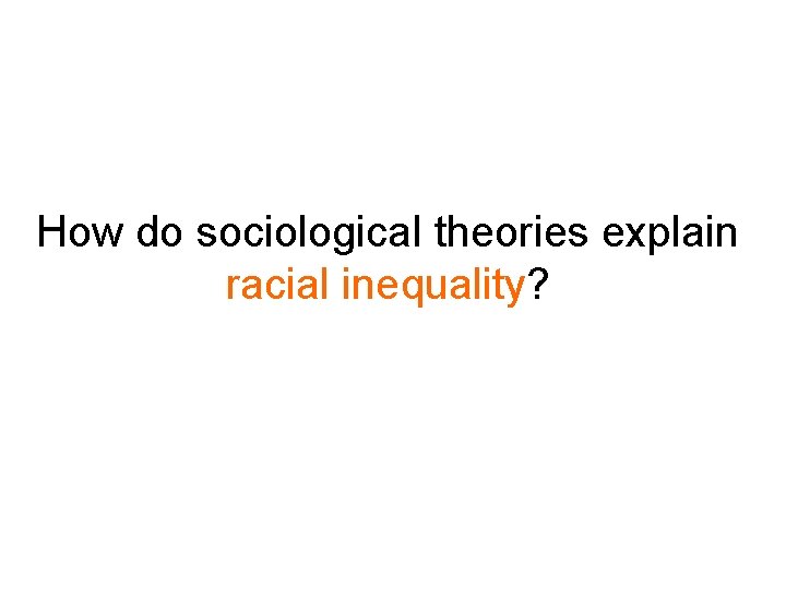 How do sociological theories explain racial inequality? 