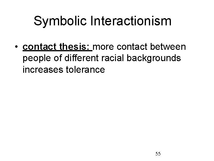 Symbolic Interactionism • contact thesis: more contact between people of different racial backgrounds increases