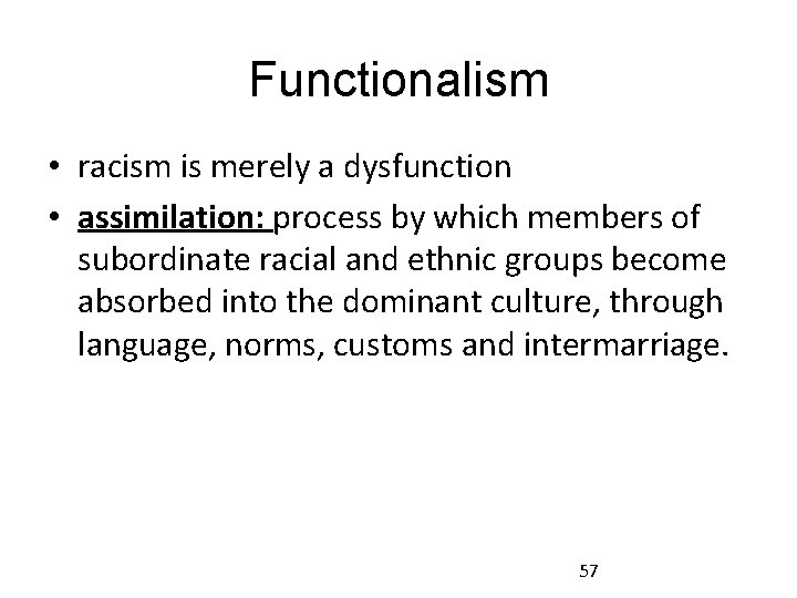 Functionalism • racism is merely a dysfunction • assimilation: process by which members of