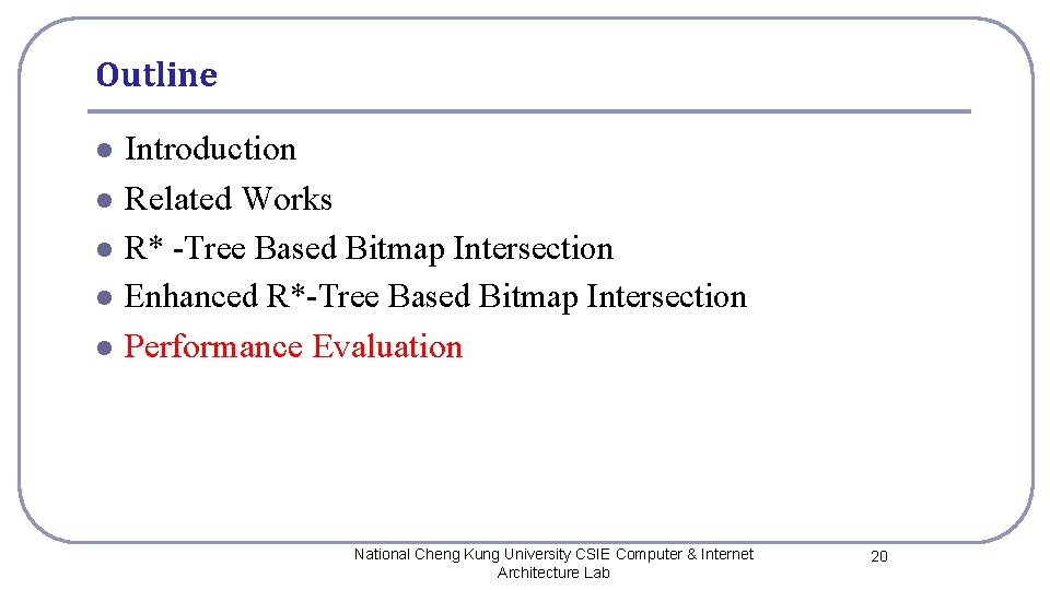 Outline l l l Introduction Related Works R* -Tree Based Bitmap Intersection Enhanced R*-Tree
