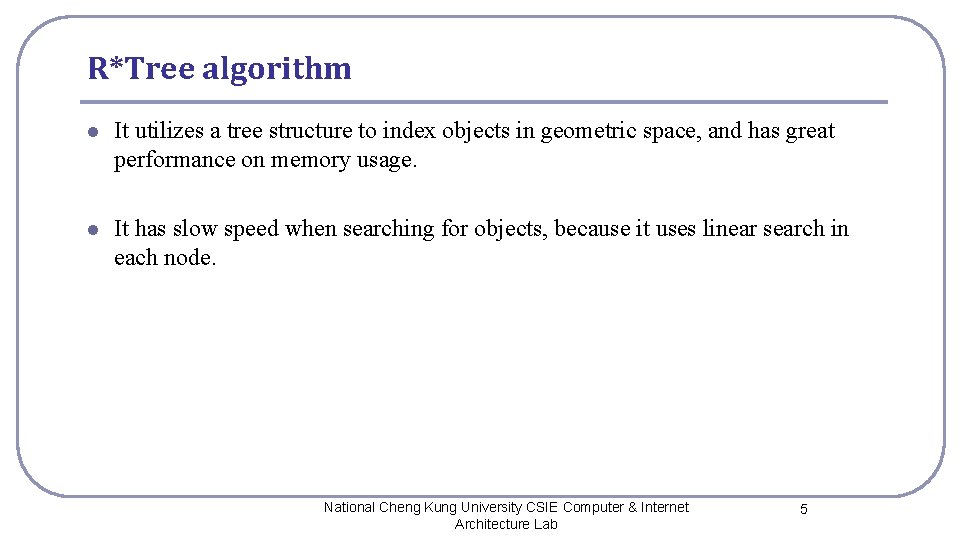 R*Tree algorithm l It utilizes a tree structure to index objects in geometric space,