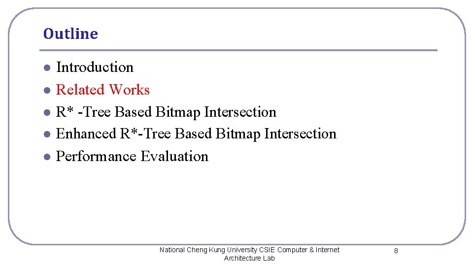 Outline l l l Introduction Related Works R* -Tree Based Bitmap Intersection Enhanced R*-Tree