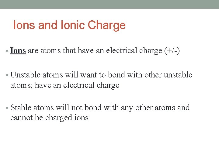 Ions and Ionic Charge • Ions are atoms that have an electrical charge (+/-)