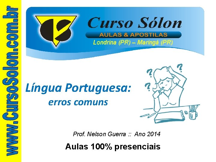 Londrina (PR) – Maringá (PR) Língua Portuguesa: erros comuns Prof. Nelson Guerra : :