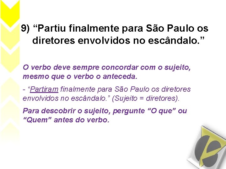 9) “Partiu finalmente para São Paulo os diretores envolvidos no escândalo. ” O verbo