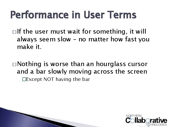 Performance in User Terms � If the user must wait for something, it will