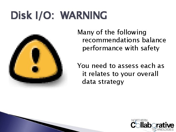 Disk I/O: WARNING Many of the following recommendations balance performance with safety You need