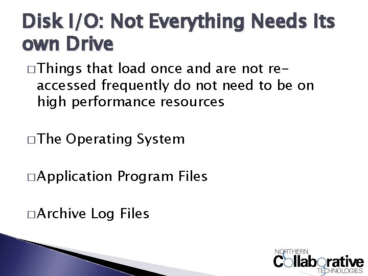 Disk I/O: Not Everything Needs Its own Drive � Things that load once and