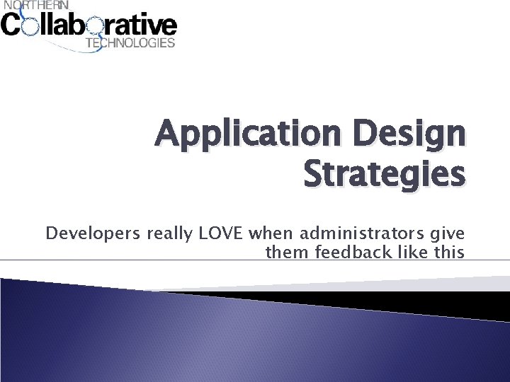 Application Design Strategies Developers really LOVE when administrators give them feedback like this 