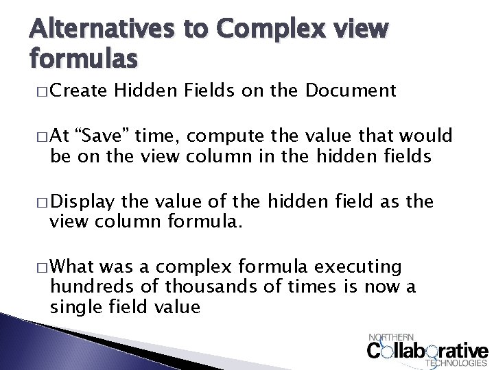 Alternatives to Complex view formulas � Create Hidden Fields on the Document � At