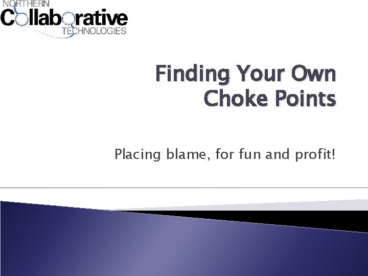 Finding Your Own Choke Points Placing blame, for fun and profit! 