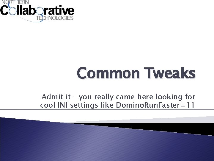 Common Tweaks Admit it – you really came here looking for cool INI settings