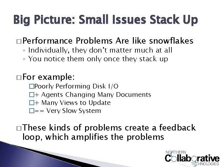 Big Picture: Small Issues Stack Up � Performance Problems Are like snowflakes ◦ Individually,