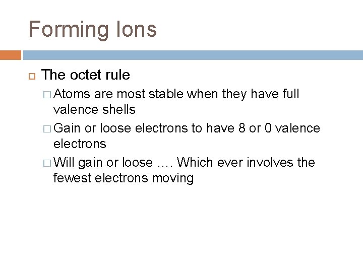 Forming Ions The octet rule � Atoms are most stable when they have full