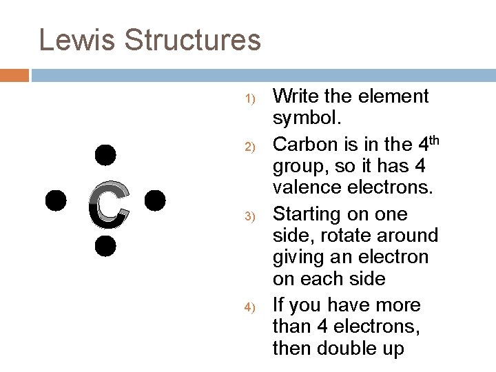 Lewis Structures 1) 2) C 3) 4) Write the element symbol. Carbon is in