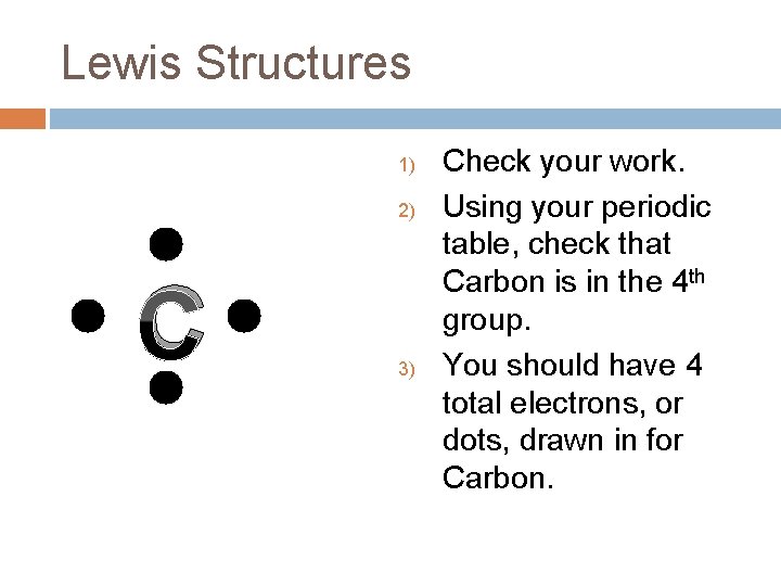 Lewis Structures 1) 2) C 3) Check your work. Using your periodic table, check