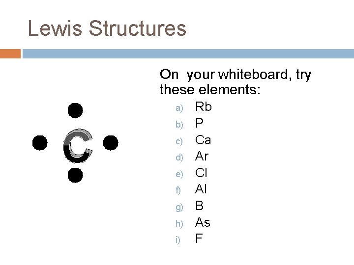 Lewis Structures On your whiteboard, try these elements: a) C b) c) d) e)