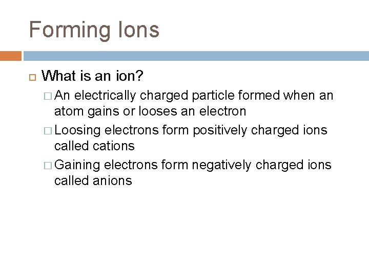 Forming Ions What is an ion? � An electrically charged particle formed when an