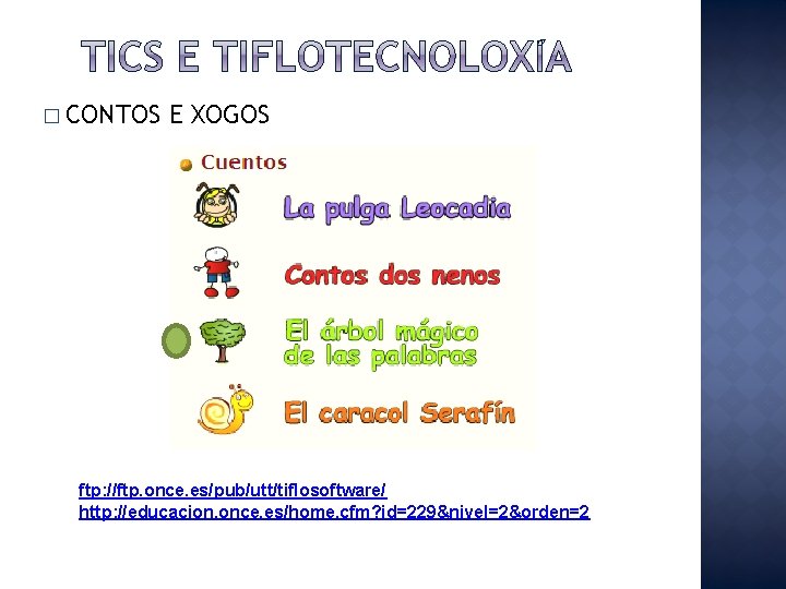 � CONTOS E XOGOS ftp: //ftp. once. es/pub/utt/tiflosoftware/ http: //educacion. once. es/home. cfm? id=229&nivel=2&orden=2